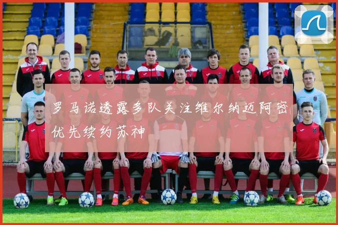 罗马诺透露多队关注维尔纳迈阿密优先续约苏神