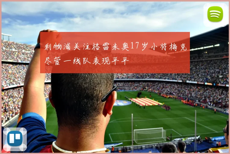 利物浦关注格雷米奥17岁小将梅克尽管一线队表现平平