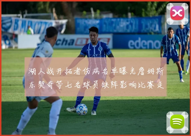 湖人战开拓者伤病名单曝光詹姆斯东契奇等七名球员缺阵影响比赛走势